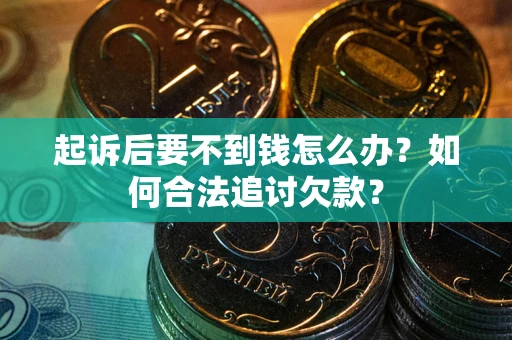 北京起诉后要不到钱怎么办？如何合法追讨欠款？