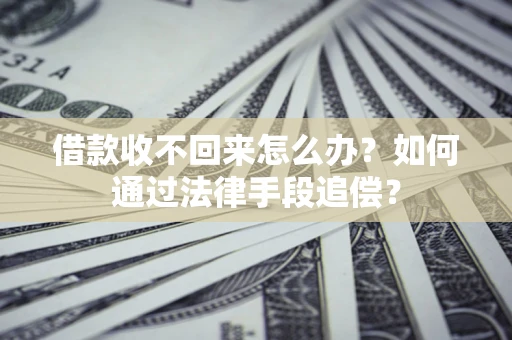 北京借款收不回来怎么办？如何通过法律手段追偿？