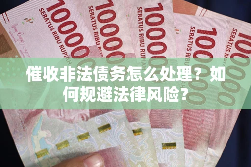 北京催收非法债务怎么处理？如何规避法律风险？