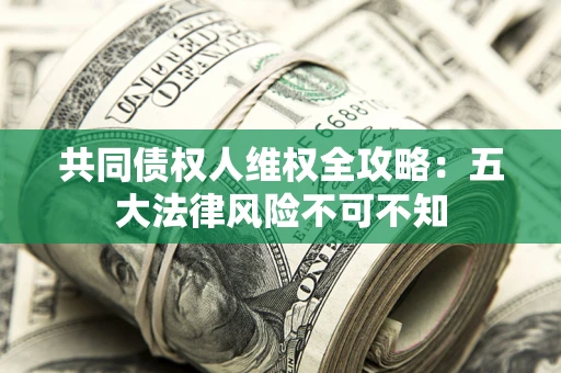 北京共同债权人维权全攻略：五大法律风险不可不知
