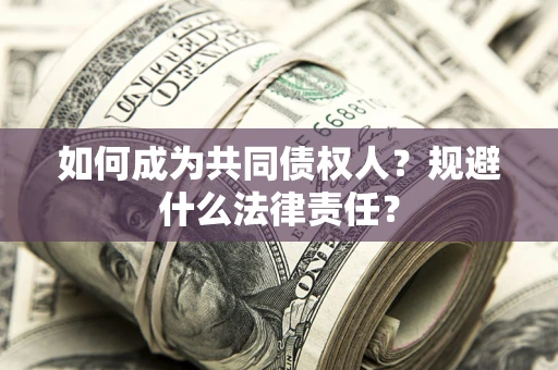 北京如何成为共同债权人？规避什么法律责任？