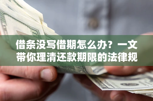 北京借条没写借期怎么办？一文带你理清还款期限的法律规则