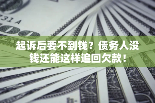 北京起诉后要不到钱？债务人没钱还能这样追回欠款！