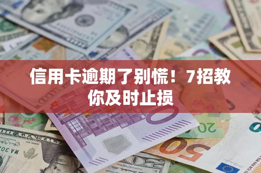 北京信用卡逾期了别慌！7招教你及时止损