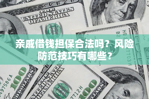 北京亲戚借钱担保合法吗？风险防范技巧有哪些？