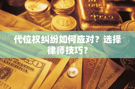 北京代位权纠纷如何应对？选择律师技巧？