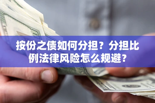 北京按份之债如何分担？分担比例法律风险怎么规避？