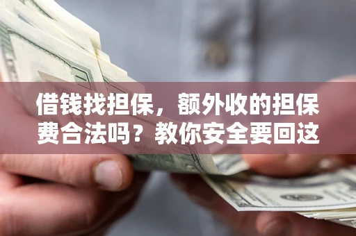北京借钱找担保，额外收的担保费合法吗？教你安全要回这笔钱