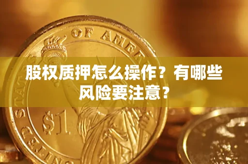 北京股权质押怎么操作？有哪些风险要注意？
