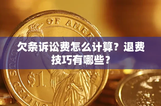北京欠条诉讼费怎么计算？退费技巧有哪些？