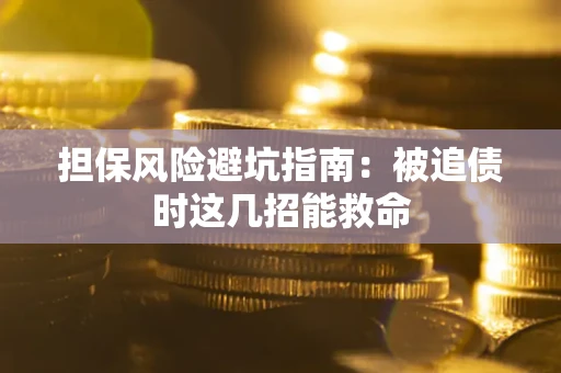 北京担保风险避坑指南：被追债时这几招能救命