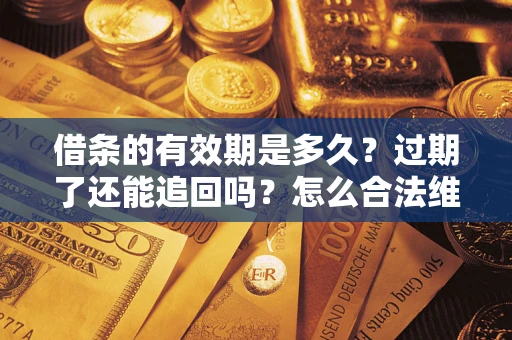 北京借条的有效期是多久？过期了还能追回吗？怎么合法维权？