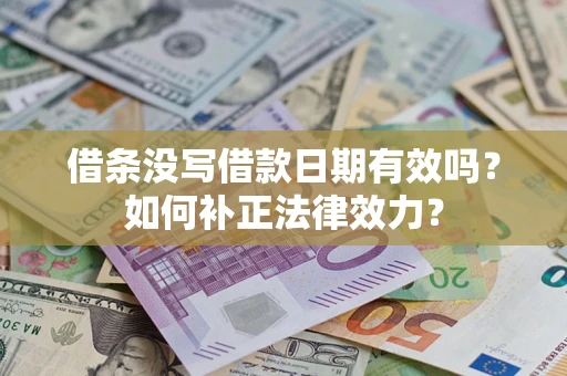 北京借条没写借款日期有效吗？如何补正法律效力？