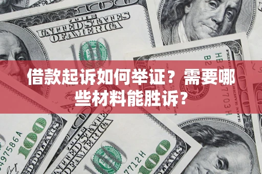 北京借款起诉如何举证？需要哪些材料能胜诉？