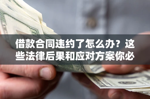 北京借款合同违约了怎么办？这些法律后果和应对方案你必须知道