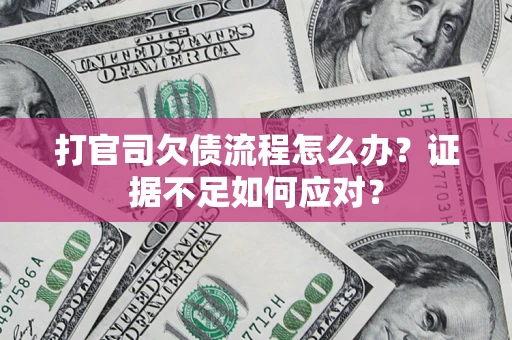 北京打官司欠债流程怎么办？证据不足如何应对？