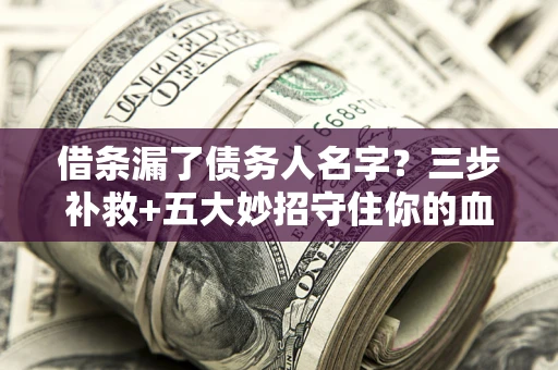 北京借条漏了债务人名字？三步补救+五大妙招守住你的血汗钱