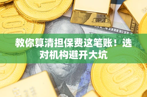 北京教你算清担保费这笔账！选对机构避开大坑