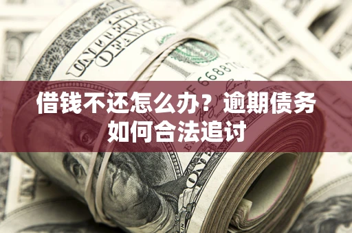 北京借钱不还怎么办？逾期债务如何合法追讨
