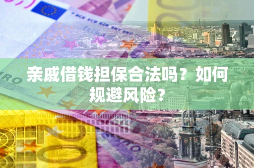 北京亲戚借钱担保合法吗？如何规避风险？