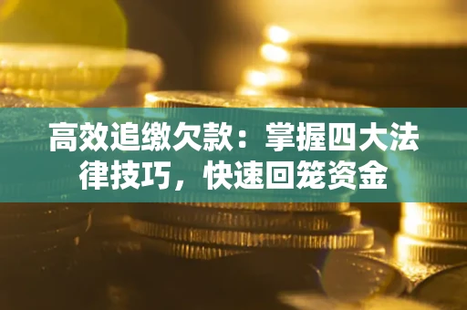 北京高效追缴欠款：掌握四大法律技巧，快速回笼资金