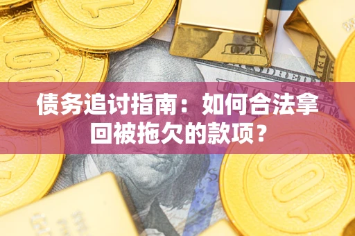 北京债务追讨指南：如何合法拿回被拖欠的款项？