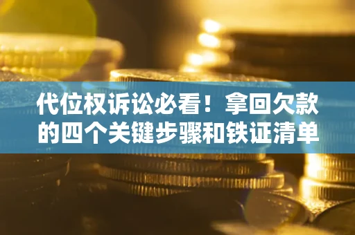 北京代位权诉讼必看！拿回欠款的四个关键步骤和铁证清单