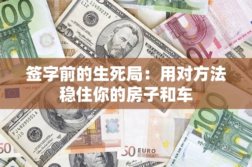 北京签字前的生死局：用对方法稳住你的房子和车