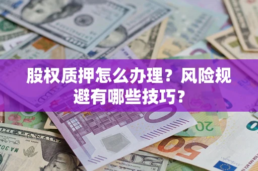 北京股权质押怎么办理？风险规避有哪些技巧？
