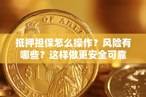北京抵押担保怎么操作？风险有哪些？这样做更安全可靠