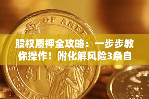 北京股权质押全攻略：一步步教你操作！附化解风险3条自救法则