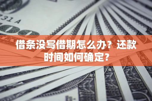 北京借条没写借期怎么办？还款时间如何确定？