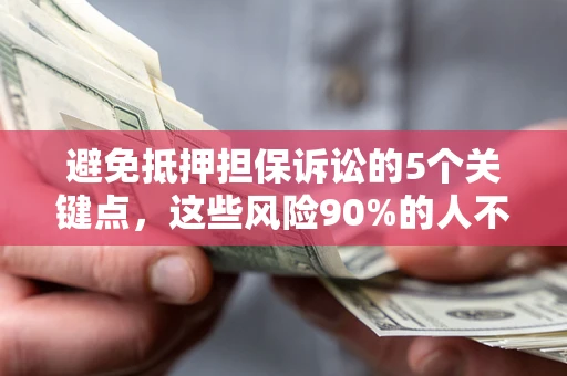 北京避免抵押担保诉讼的5个关键点，这些风险90%的人不知道！