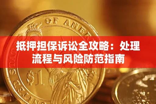 北京抵押担保诉讼全攻略：处理流程与风险防范指南
