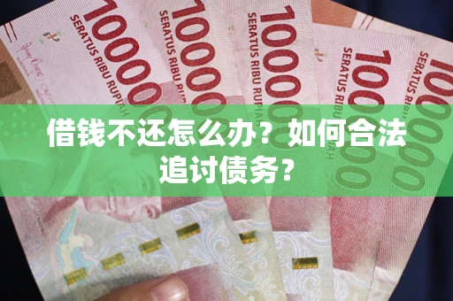 北京借钱不还怎么办？如何合法追讨债务？