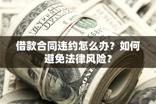 北京借款合同违约怎么办？如何避免法律风险？