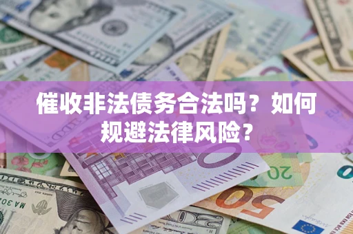 北京催收非法债务合法吗？如何规避法律风险？