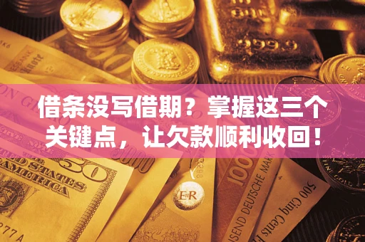 北京借条没写借期？掌握这三个关键点，让欠款顺利收回！