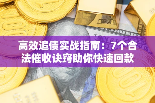北京高效追债实战指南：7个合法催收诀窍助你快速回款