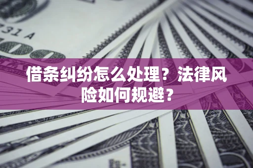 北京借条纠纷怎么处理？法律风险如何规避？
