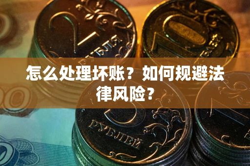 北京怎么处理坏账？如何规避法律风险？