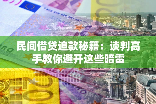 北京民间借贷追款秘籍：谈判高手教你避开这些暗雷