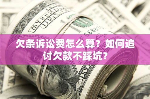 北京欠条诉讼费怎么算？如何追讨欠款不踩坑？