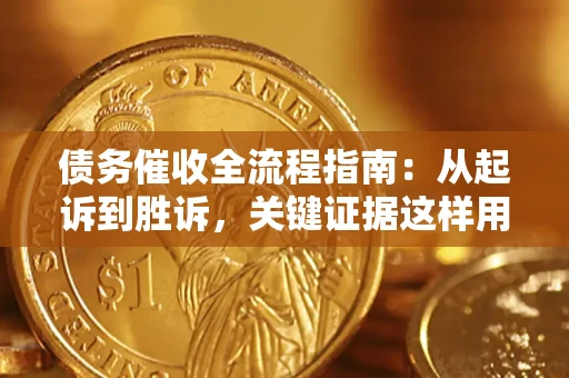 北京债务催收全流程指南：从起诉到胜诉，关键证据这样用