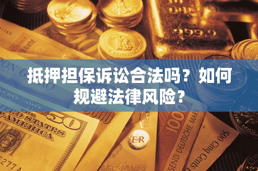 北京抵押担保诉讼合法吗？如何规避法律风险？
