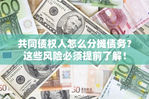 北京共同债权人怎么分摊债务？这些风险必须提前了解！
