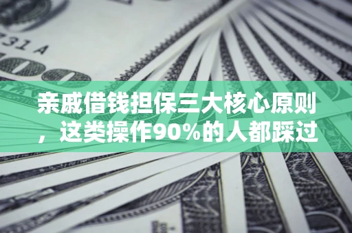 北京亲戚借钱担保三大核心原则，这类操作90%的人都踩过坑！附法院判决案例