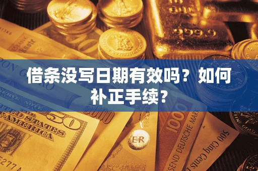 北京借条没写日期有效吗？如何补正手续？