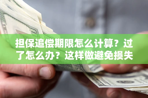 北京担保追偿期限怎么计算？过了怎么办？这样做避免损失！