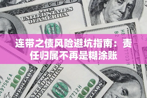 北京连带之债风险避坑指南：责任归属不再是糊涂账